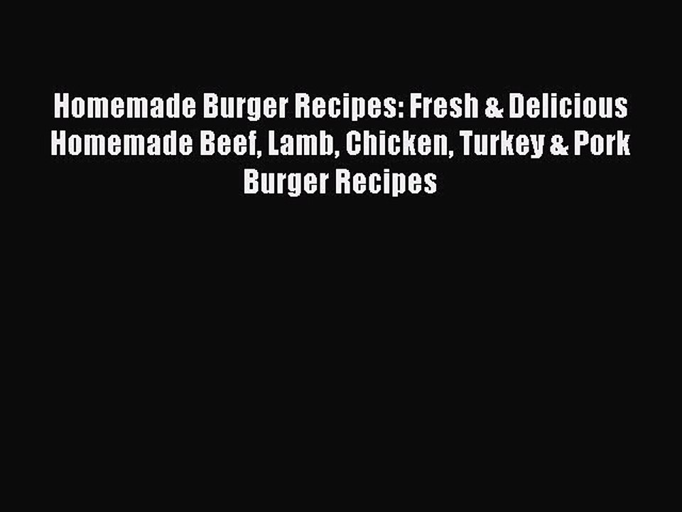 [PDF] Homemade Burger Recipes: Fresh & Delicious Homemade Beef Lamb Chicken Turkey & Pork Burger