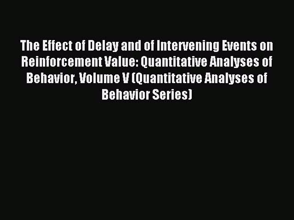 Read The Effect of Delay and of Intervening Events on Reinforcement Value: Quantitative Analyses