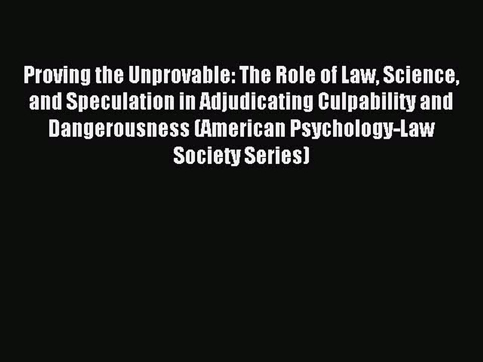 Read Proving the Unprovable: The Role of Law Science and Speculation in Adjudicating Culpability