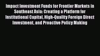 Read Impact Investment Funds for Frontier Markets in Southeast Asia: Creating a Platform for