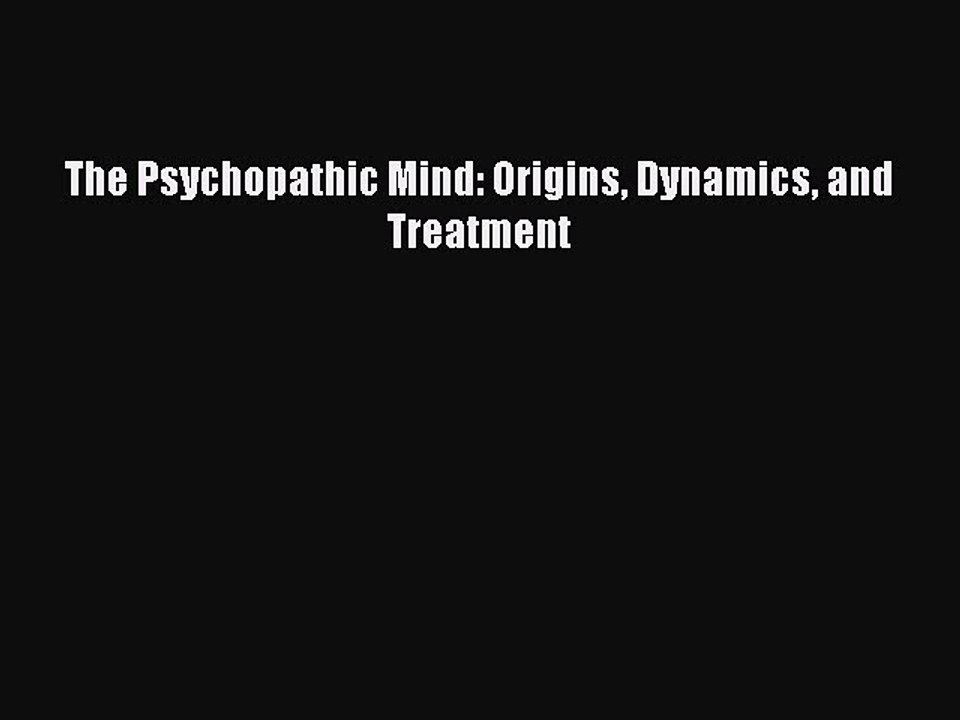 Download The Psychopathic Mind: Origins Dynamics and Treatment PDF Free