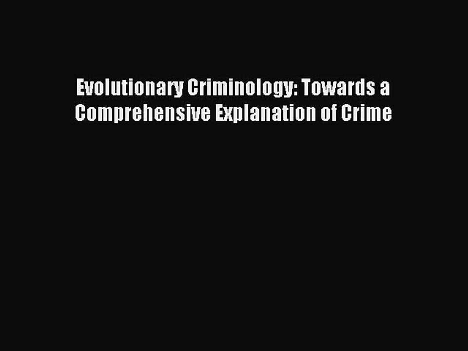 Download Evolutionary Criminology: Towards a Comprehensive Explanation of Crime Ebook Free