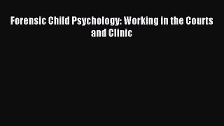 Read Forensic Child Psychology: Working in the Courts and Clinic Ebook Free