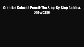 [PDF] Creative Colored Pencil: The Step-By-Step Guide & Showcase Free Books