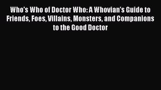Read Who's Who of Doctor Who: A Whovian's Guide to Friends Foes Villains Monsters and Companions