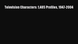 Read Television Characters: 1485 Profiles 1947-2004 Ebook Free