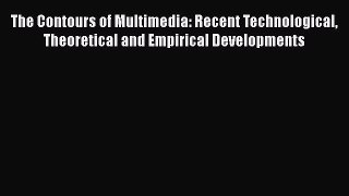 Read The Contours of Multimedia: Recent Technological Theoretical and Empirical Developments