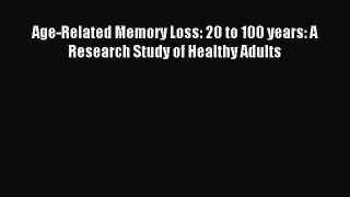 Download Age-Related Memory Loss: 20 to 100 years: A Research Study of Healthy Adults PDF Free