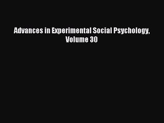 Read Advances in Experimental Social Psychology Volume 30 Ebook Free