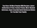 [PDF] Top Class 30 Most Popular BBQ Recipes: Latest Collection of Tried Tested Proven Most-Wanted