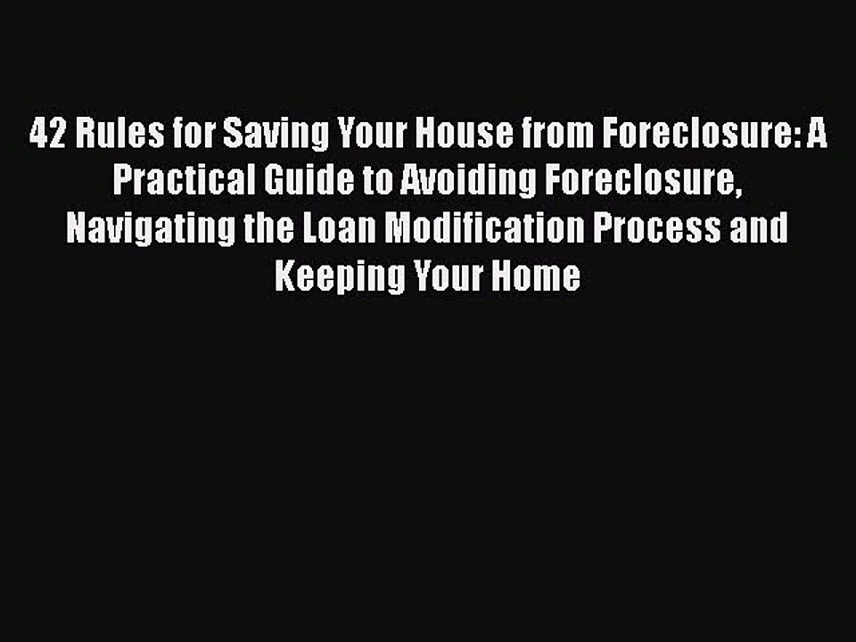 Read Book 42 Rules for Saving Your House from Foreclosure: A Practical Guide to Avoiding Foreclosure