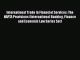 Read Book International Trade in Financial Services: The NAFTA Provisions (International Banking