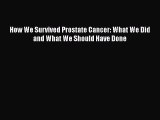 Read How We Survived Prostate Cancer: What We Did and What We Should Have Done Ebook Free