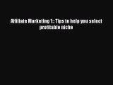 [PDF] Affiliate Marketing 1:: Tips to help you select profitable niche [Read] Online