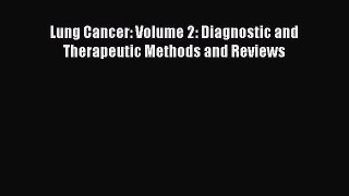 Read Lung Cancer: Volume 2: Diagnostic and Therapeutic Methods and Reviews Ebook Free