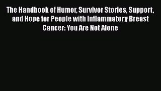 Read The Handbook of Humor Survivor Stories Support and Hope for People with Inflammatory Breast