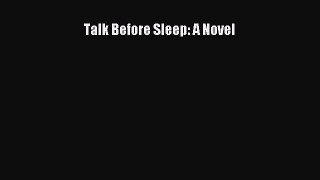 Read Talk Before Sleep: A Novel PDF Online