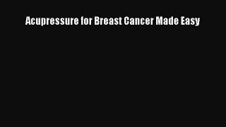 Download Acupressure for Breast Cancer Made Easy PDF Online