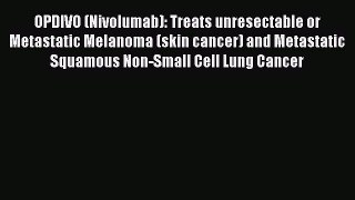 Read OPDIVO (Nivolumab): Treats unresectable or Metastatic Melanoma (skin cancer) and Metastatic