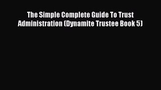 Read Book The Simple Complete Guide To Trust Administration (Dynamite Trustee Book 5) ebook