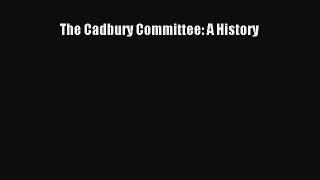 Read Book The Cadbury Committee: A History E-Book Free