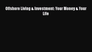 Read Book Offshore Living & Investment: Your Money & Your Life ebook textbooks