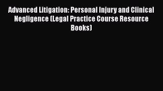 Read Book Advanced Litigation: Personal Injury and Clinical Negligence (Legal Practice Course