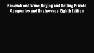 Read Book Beswick and Wine: Buying and Selling Private Companies and Businesses: Eighth Edition