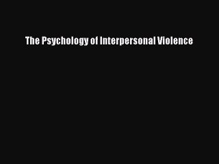 Read The Psychology of Interpersonal Violence Ebook Free