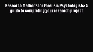 Download Research Methods for Forensic Psychologists: A guide to completing your research project