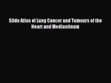 Read Slide Atlas of Lung Cancer and Tumours of the Heart and Mediastinum Ebook Free