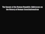 Read Book The Senate of the Roman Republic: Addresses on the History of Roman Constitutionalism