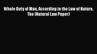Read Book Whole Duty of Man According to the Law of Nature The (Natural Law Paper) ebook textbooks