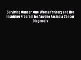 Read Surviving Cancer: One Woman's Story and Her Inspiring Program for Anyone Facing a Cancer
