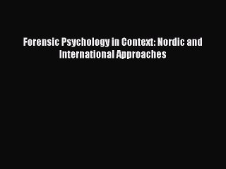 Download Forensic Psychology in Context: Nordic and International Approaches Ebook Online