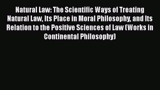 Read Book Natural Law: The Scientific Ways of Treating Natural Law Its Place in Moral Philosophy