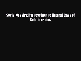 Read Book Social Gravity: Harnessing the Natural Laws of Relationships E-Book Free