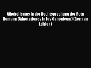 Read Alkoholismus in der Rechtsprechung der Rota Romana (Adnotationes In Ius Canonicum) (German