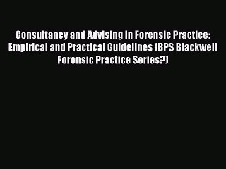 Read Consultancy and Advising in Forensic Practice: Empirical and Practical Guidelines (BPS