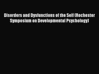 Read Disorders and Dysfunctions of the Self (Rochester Symposium on Developmental Psychology)