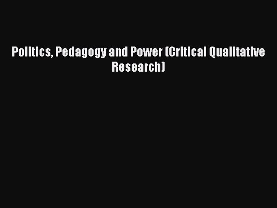 Read Politics Pedagogy and Power (Critical Qualitative Research) Ebook Free