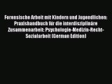 Read Forensische Arbeit mit Kindern und Jugendlichen: Praxishandbuch fÃ¼r die interdisziplinÃ¤re