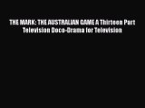 Read THE MARK: THE AUSTRALIAN GAME A Thirteen Part Television Doco-Drama for Television Ebook