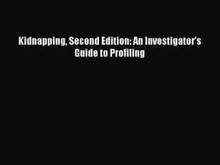 Download Kidnapping Second Edition: An Investigator's Guide to Profiling Ebook Free