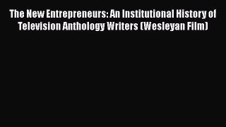 Read The New Entrepreneurs: An Institutional History of Television Anthology Writers (Wesleyan