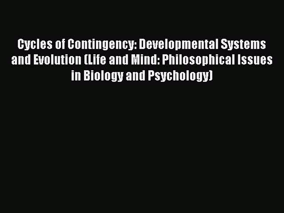 Read Cycles of Contingency: Developmental Systems and Evolution (Life and Mind: Philosophical