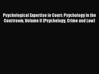 Read Psychological Expertise in Court: Psychology in the Courtroom Volume II (Psychology Crime