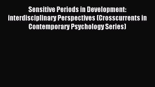 Read Sensitive Periods in Development: interdisciplinary Perspectives (Crosscurrents in Contemporary