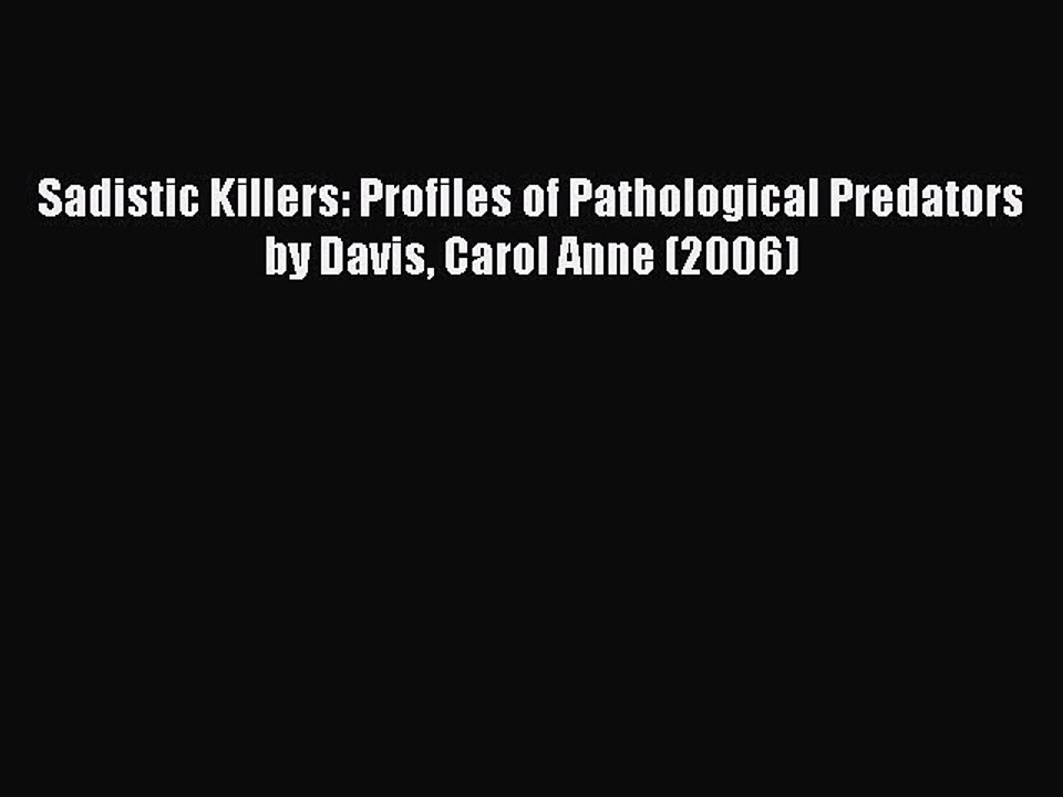 Read Sadistic Killers: Profiles of Pathological Predators by Davis Carol Anne (2006) Ebook