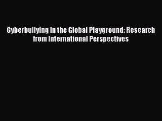 Read Cyberbullying in the Global Playground: Research from International Perspectives Ebook